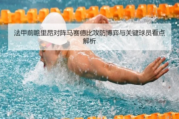法甲前瞻里昂对阵马赛德比攻防博弈与关键球员看点解析